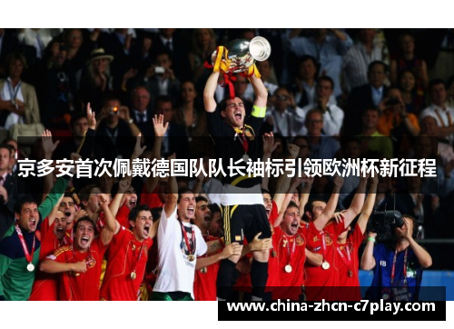京多安首次佩戴德国队队长袖标引领欧洲杯新征程