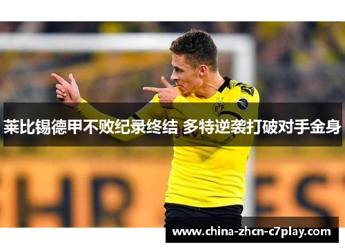 莱比锡德甲不败纪录终结 多特逆袭打破对手金身 莱比锡德甲不败纪录终结 多特逆袭打破对手金身
