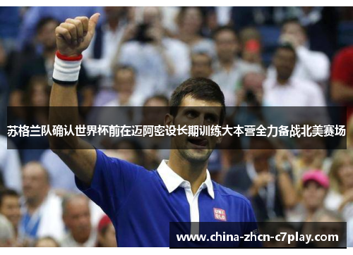 苏格兰队确认世界杯前在迈阿密设长期训练大本营全力备战北美赛场 苏格兰队确认世界杯前在迈阿密设长期训练大本营全力备战北美赛场