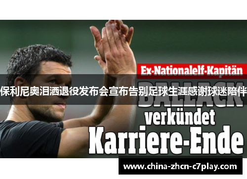 保利尼奥泪洒退役发布会宣布告别足球生涯感谢球迷陪伴